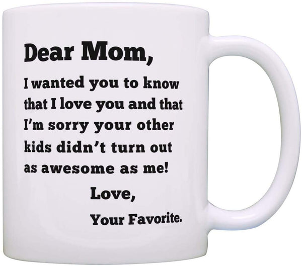 Coffee Mug Tea Cup Dear Dad Sorry Your Other Kids Didn't Turn Out as Awesome as Me Love Your Favorite Funny Father's Day Gift for Dad Gift White,Mom,1