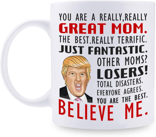 You are A Really Great Mom, Donald Trump Mug - Coffee Mug Novelty Prank Gift for Mommy on Mother's Day/Birthday, Gifts for Mom from Son/Daughter/Husband/Family